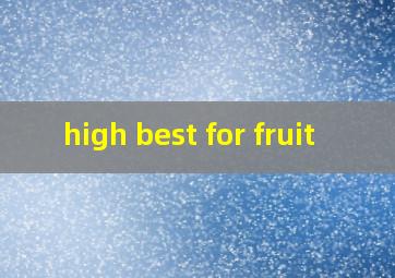  high best for fruit